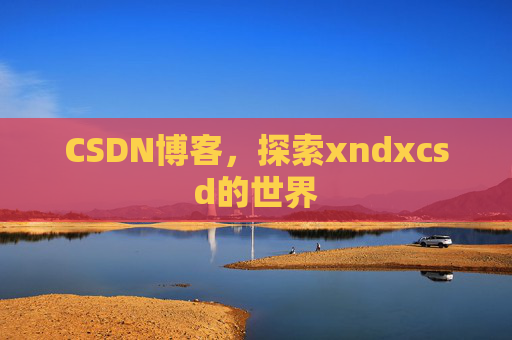 CSDN博客，探索xndxcsd的世界